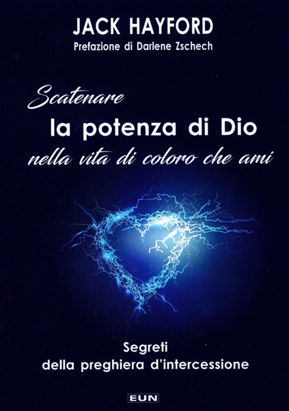 Scatenare La Potenza Di Dio Nella Vita Di Coloro Che Ami Segreti Della Preghiera D Intercessione 9788880774877 Jack Hayford Clc Svizzera