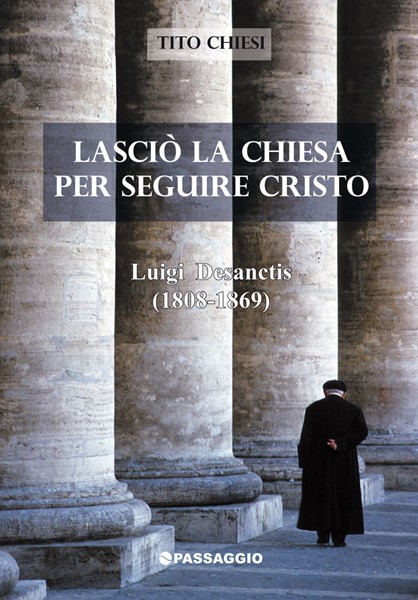 Lasciò la chiesa per seguire Cristo - Luigi Desanctis (1808-1869) (Brossura)