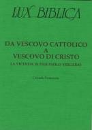 Da vescovo cattolico a vescovo di Cristo - La vicenda di Pier Paolo Vergerio Lux Biblica - n° 15 (Brossura)