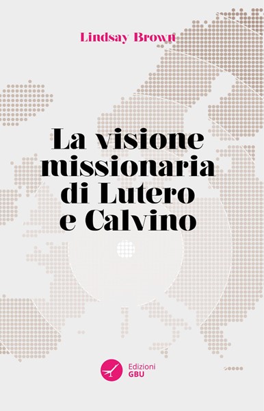 La visione missionaria di Lutero e Calvino (Brossura)