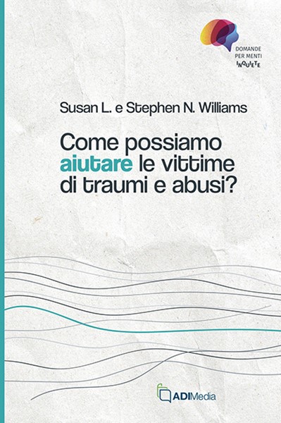 Come possiamo aiutare le vittime di traumi e abusi (Brossura)