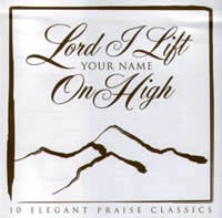 Lord I Lift Your Name on High - 10 Elegant Praise Classics