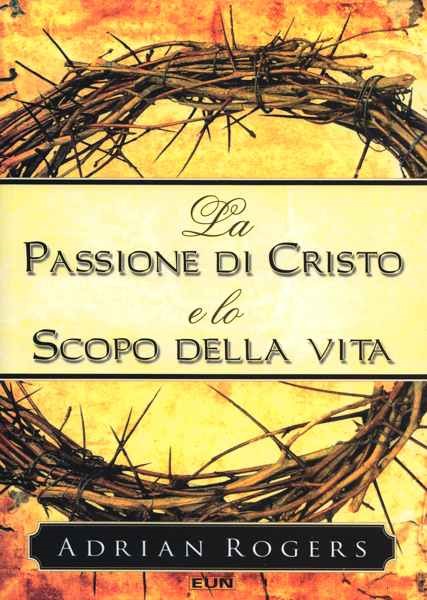 La Passione di Cristo e lo scopo della vita (Brossura)