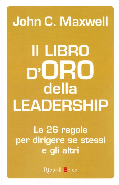 Il libro d'oro della leadership - Le 26 regole per dirigere se stesso e gli altri (Brossura)