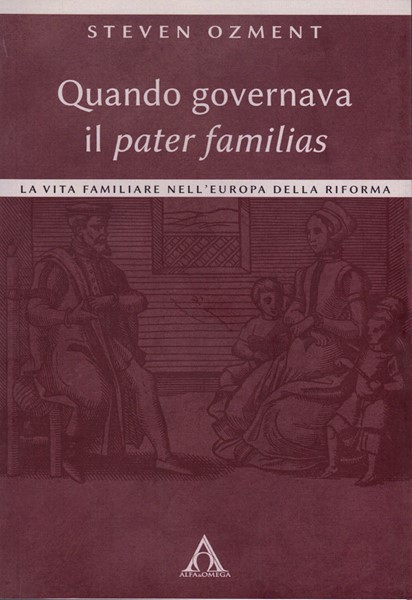 Quando governava il pater familias - La vita familiare nell'Europa della Riforma (Brossura)