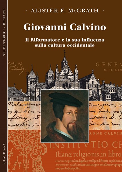 Giovanni Calvino - Il Riformatore e la sua influenza sulla cultura occidentale (Brossura)