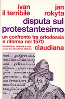 Disputa sul protestantesimo - Un confronto fra Ortodossia e Riforma nel 1570 - A cura di L. De Ronchi (Brossura)