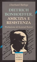 Dietrich Bonhoeffer. Amicizia e resistenza - Prefazione di Konrad Raiser (Brossura)
