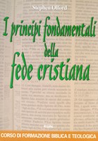 I principi fondamentali della fede cristiana - Corso di formazione biblica e teologica (Brossura)