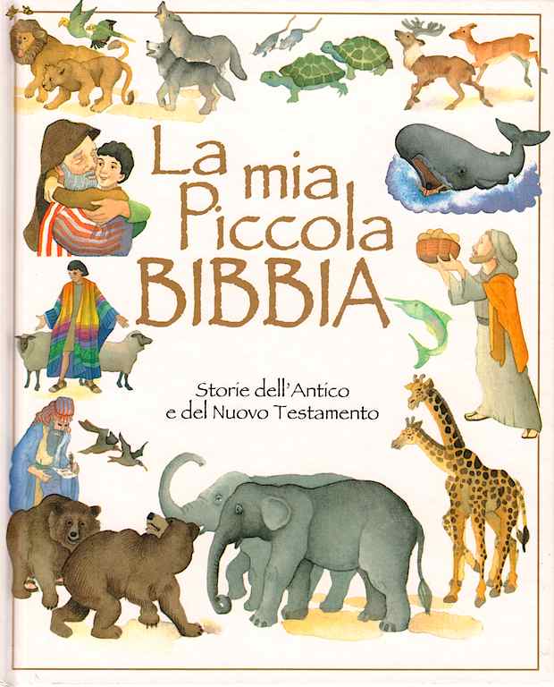 La mia piccola Bibbia - Storie dell'Antico e del Nuovo Testamento