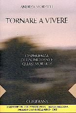 Tornare a vivere - L'esperienza di un incidente quasi mortale - Vincitore del XVIII premio Pieve - Banca Toscana