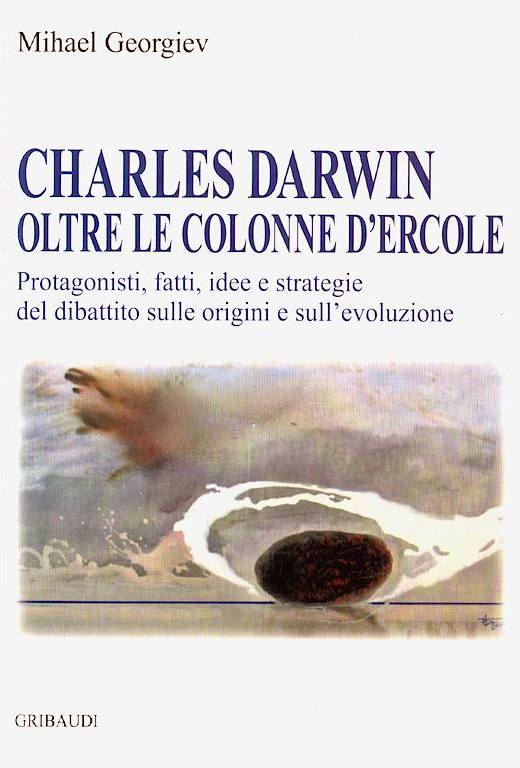 Charles Darwin oltre le colonne d'Ercole - Protagonisti, fatti, idee e strategie del dibattito sulle origini e sull'evoluzione
