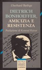 Dietrich Bonhoeffer. Amicizia e resistenza - Prefazione di Konrad Raiser