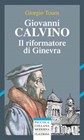 Giovanni Calvino - Il riformatore di Ginevra