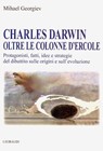 Charles Darwin oltre le colonne d'Ercole - Protagonisti, fatti, idee e strategie del dibattito sulle origini e sull'evoluzione